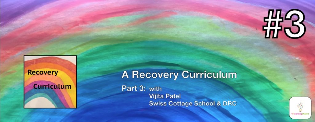 LearningShared: Episode 3 - A Recovery Curriculum with Vijita Patel (Swiss Cottage School, Development and Research Centre)