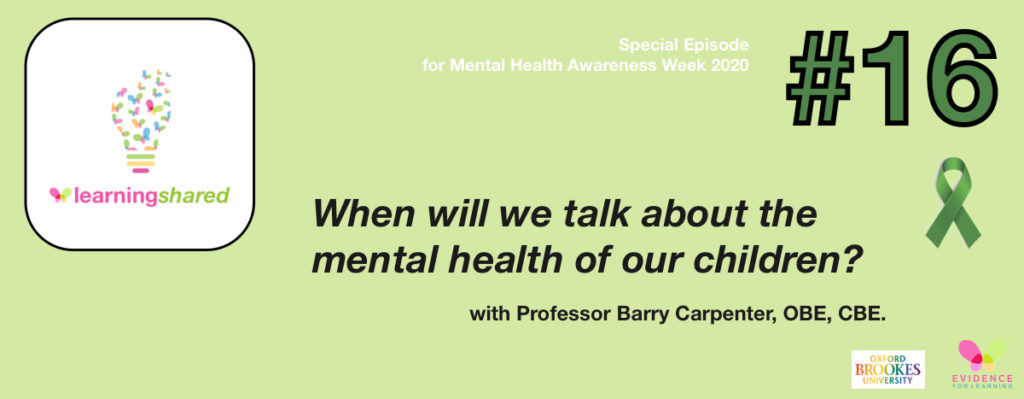 LearningShared Episode 16: Special Episode for Mental Health Awareness Week - When will we talk about the mental health of our children? with Professor Barry Carpenter CBE OBE