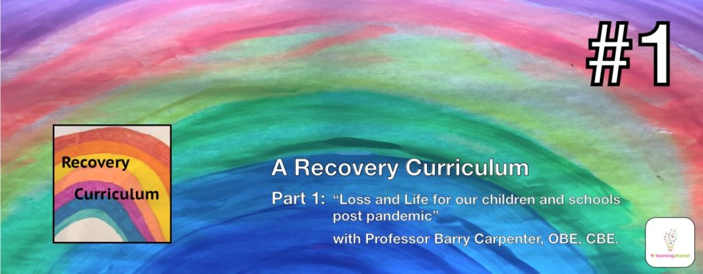 LearningShared: Episode 1 - A Recovery Curriculum (Loss and Life for our Children Post Pandemic) with Professor Barry Carpenter CBE